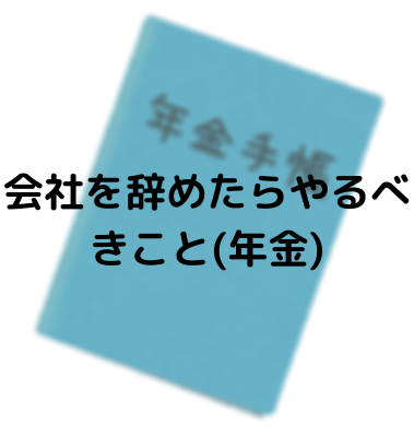 会社員が退職したらやるべきこと(年金)